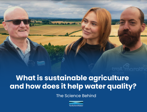 Yorkshire Water’s The Science Behind Series – What Is Sustainable Agriculture And How Does It Help With Water Quality?